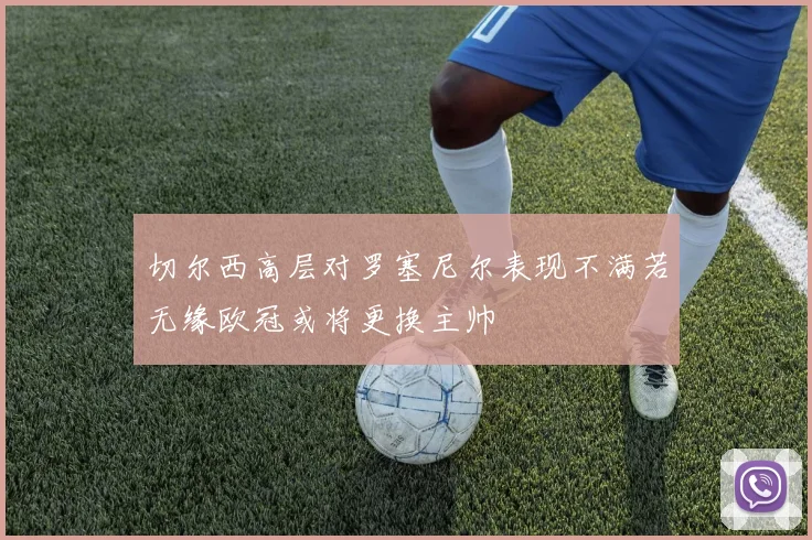 切尔西高层对罗塞尼尔表现不满若无缘欧冠或将更换主帅